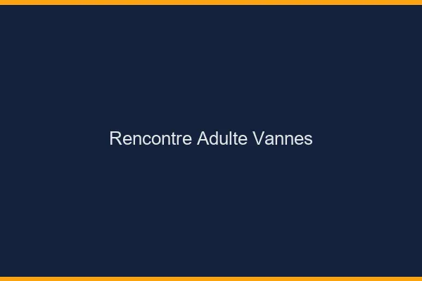 Rencontre adulte Vannes