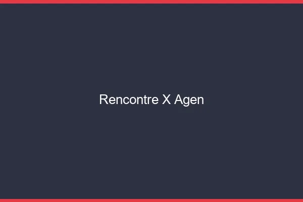 Rencontre X Agen
