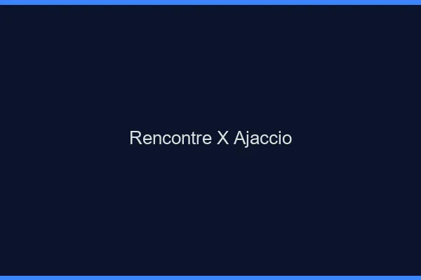 Rencontre X Ajaccio