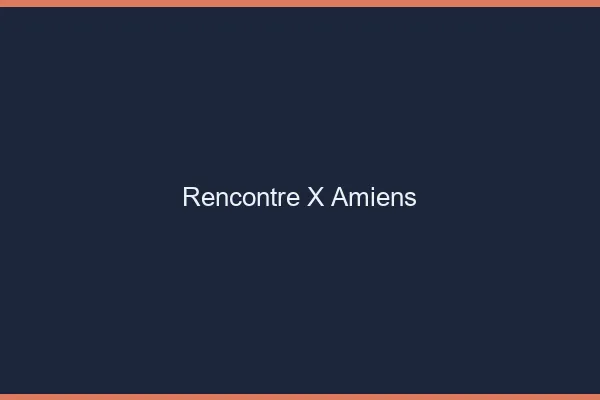 Rencontre X Amiens