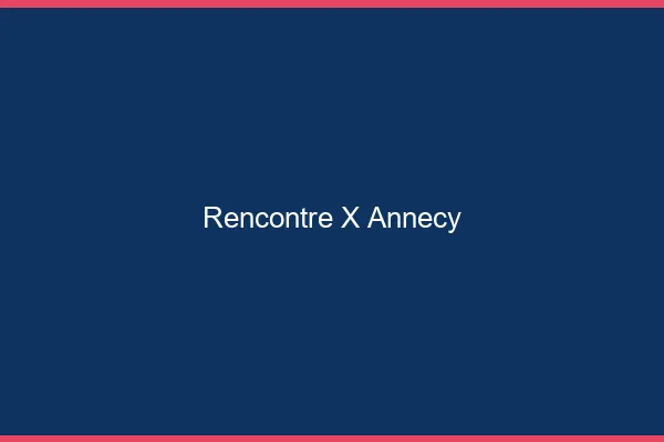Rencontre X Annecy