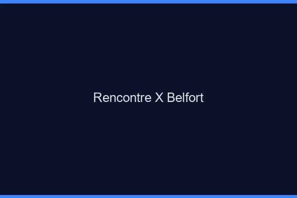Rencontre X Belfort