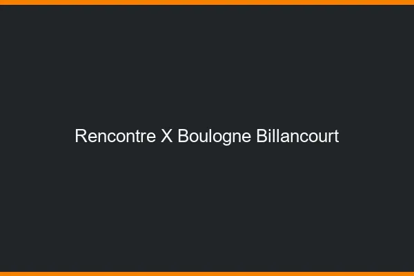 Rencontre X Boulogne-Billancourt