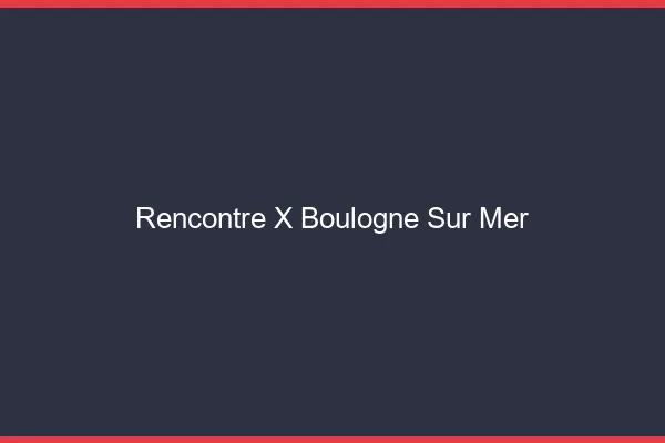 Rencontre X Boulogne-sur-Mer