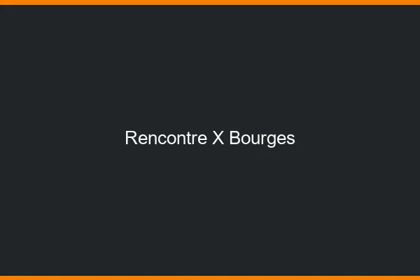 Rencontre X Bourges