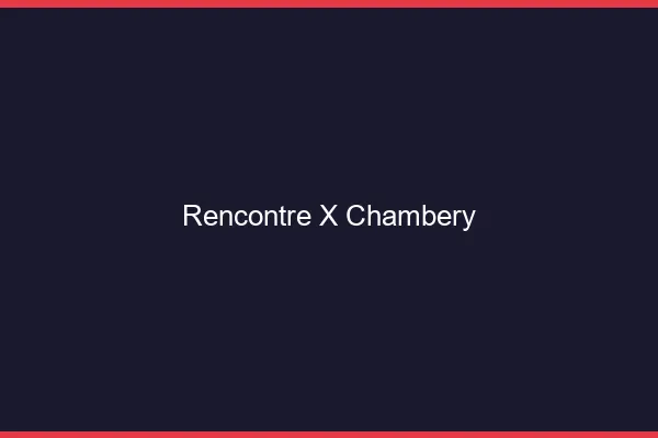 Rencontre X Chambéry