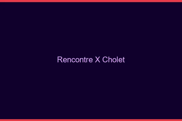 Rencontre X Cholet