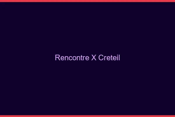 Rencontre X Créteil