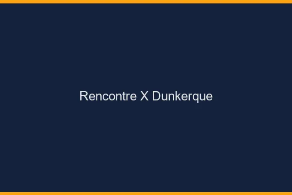 Rencontre X Dunkerque