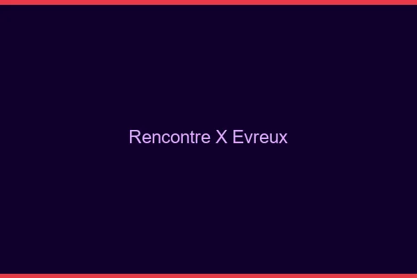 Rencontre X Évreux