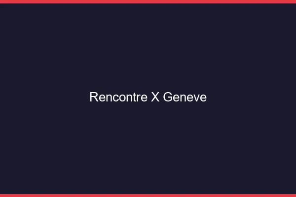 Rencontre X Genève