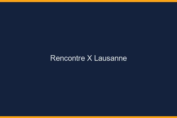 Rencontre X Lausanne