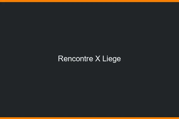 Rencontre X Liège