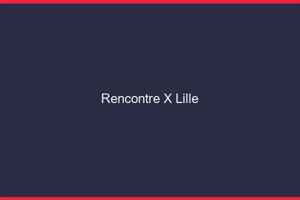 Rencontre X Lille