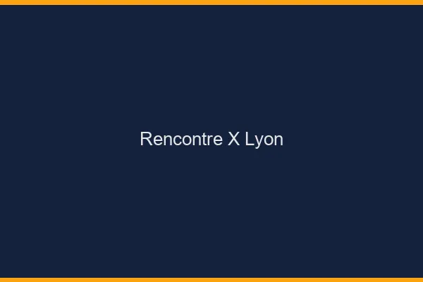 Rencontre X Lyon