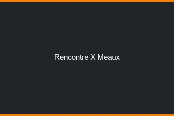 Rencontre X Meaux