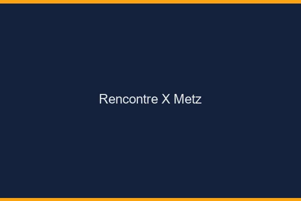 Rencontre X Metz