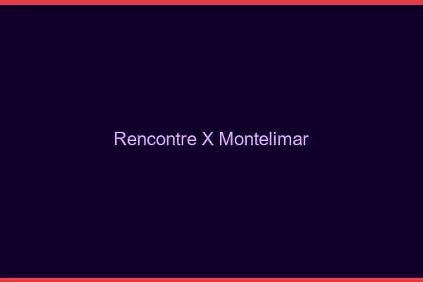 Rencontre X Montélimar