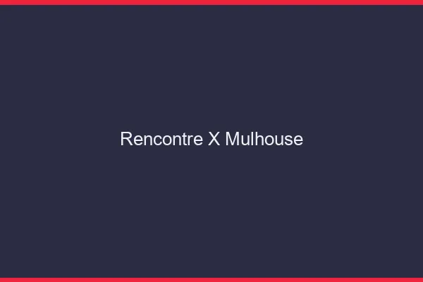 Rencontre X Mulhouse