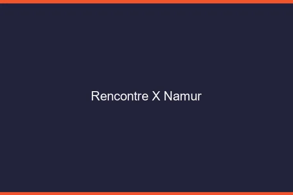 Rencontre X Namur