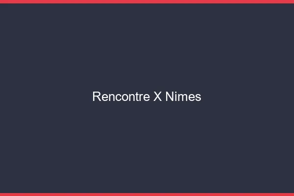 Rencontre X Nîmes
