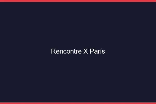 Rencontre X Paris