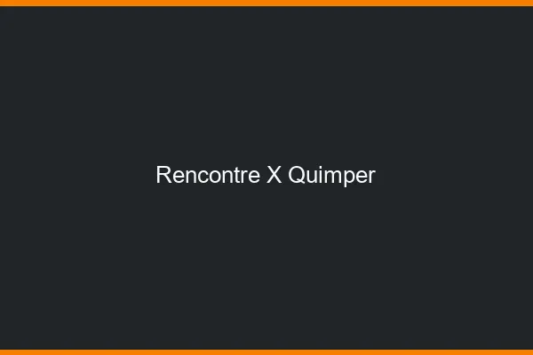 Rencontre X Quimper