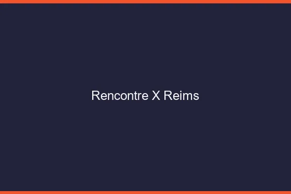 Rencontre X Reims