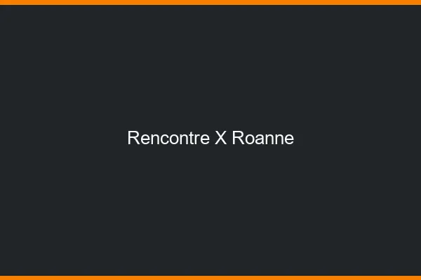 Rencontre X Roanne