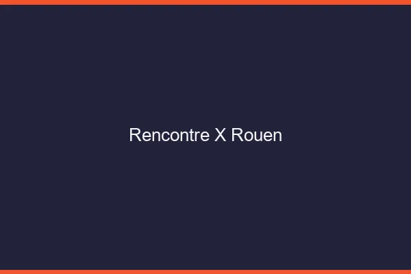 Rencontre X Rouen