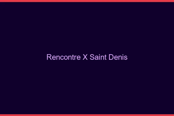 Rencontre X Saint-Denis
