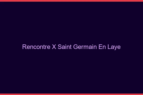 Rencontre X Saint-Germain-en-Laye