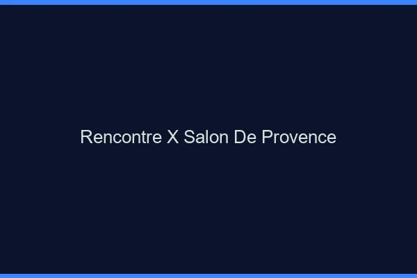Rencontre X Salon-de-Provence