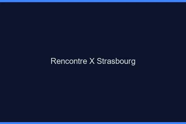 Rencontre X Strasbourg