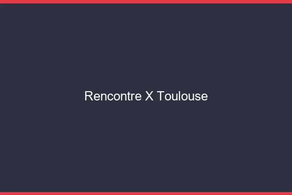 Rencontre X Toulouse