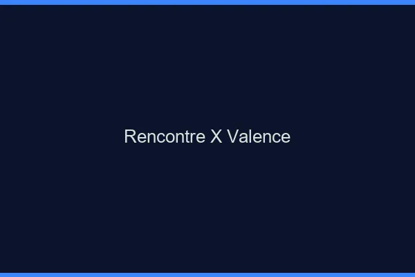 Rencontre X Valence