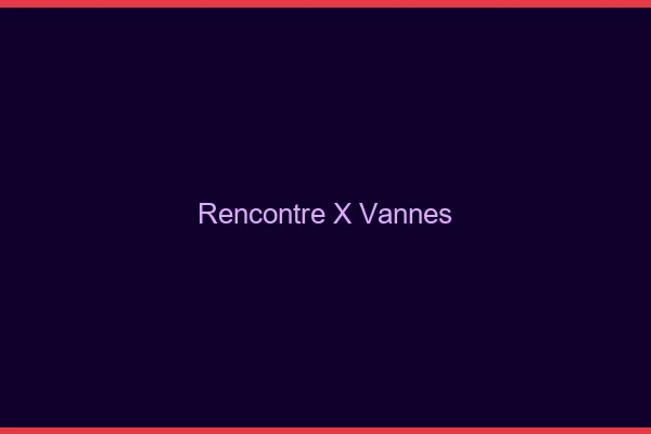 Rencontre X Vannes