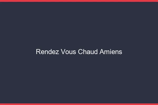 Rendez-vous chaud Amiens