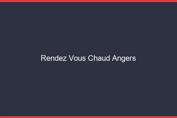 Rendez-vous chaud Angers