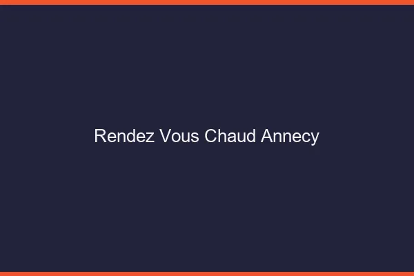 Rendez-vous chaud Annecy