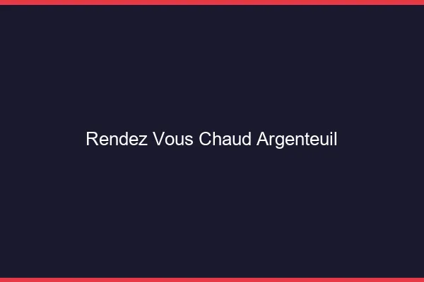 Rendez-vous chaud Argenteuil