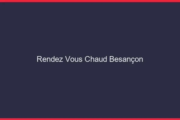 Rendez-vous chaud Besançon