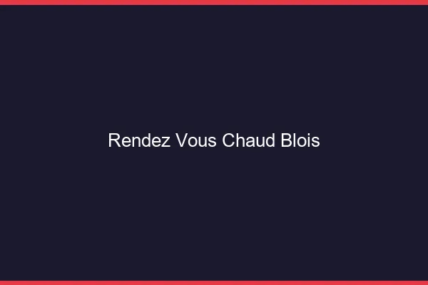 Rendez-vous chaud Blois