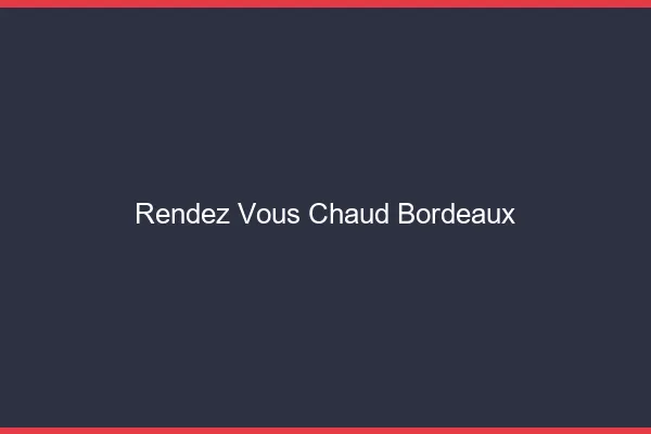 Rendez-vous chaud Bordeaux