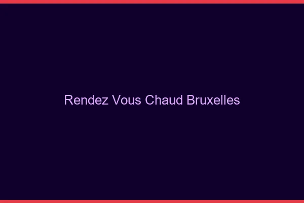 Rendez-vous chaud Bruxelles