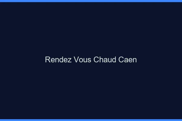 Rendez-vous chaud Caen