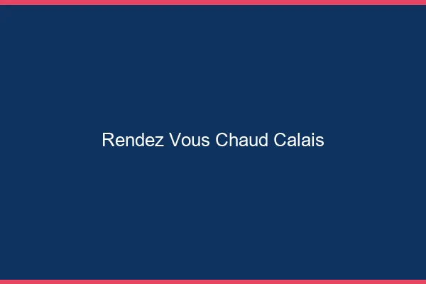 Rendez-vous chaud Calais