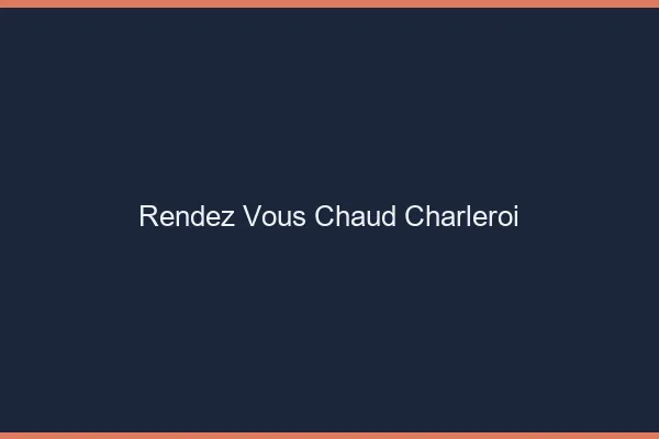 Rendez-vous chaud Charleroi