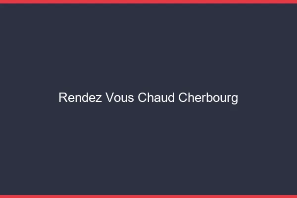 Rendez-vous chaud Cherbourg