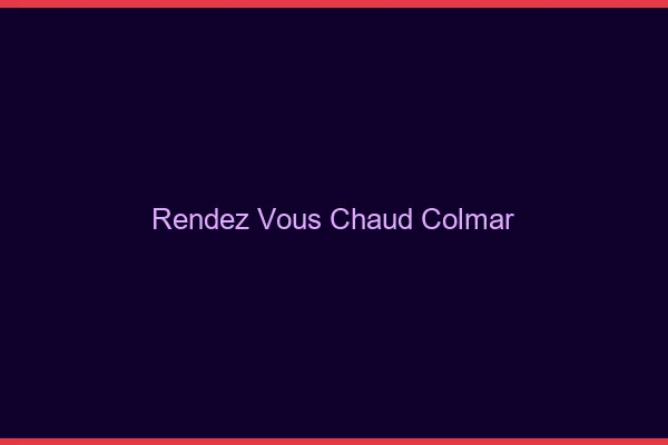 Rendez-vous chaud Colmar